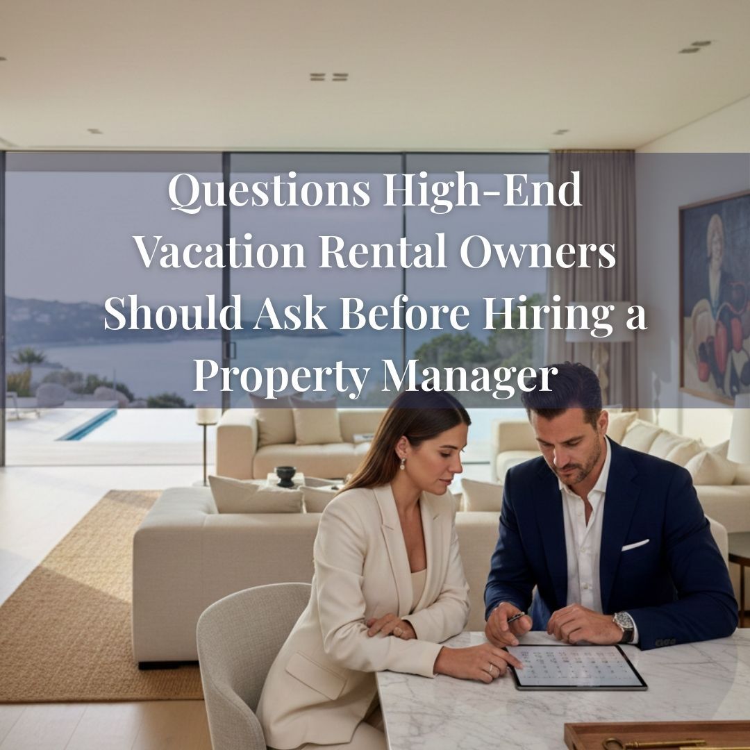 Questions High End Vacation Rental Owners Should Ask Before Hiring a Property Manager