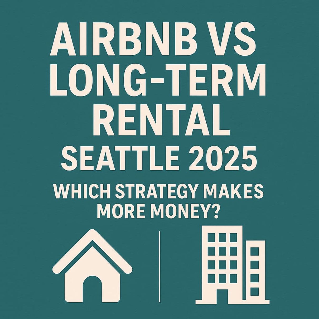 Airbnb vs Long-Term Rental Seattle 2025: Which Strategy Makes More Money?