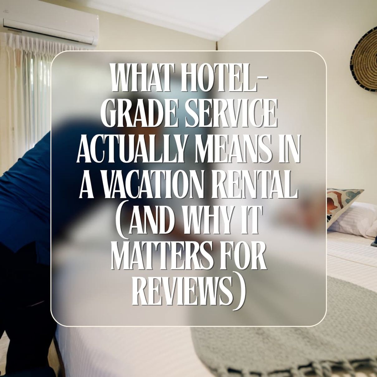 What Hotel-Grade Service Means in a Vacation Rental (And Why It Drives Reviews)