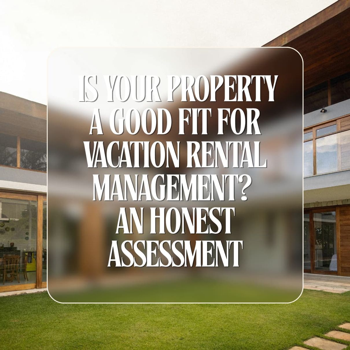 Is Your Property a Good Fit for Vacation Rental Management? An Honest Assessment